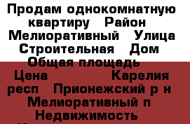 Продам однокомнатную квартиру › Район ­ Мелиоративный › Улица ­ Строительная › Дом ­ 14 › Общая площадь ­ 31 › Цена ­ 900 000 - Карелия респ., Прионежский р-н, Мелиоративный п. Недвижимость » Квартиры продажа   